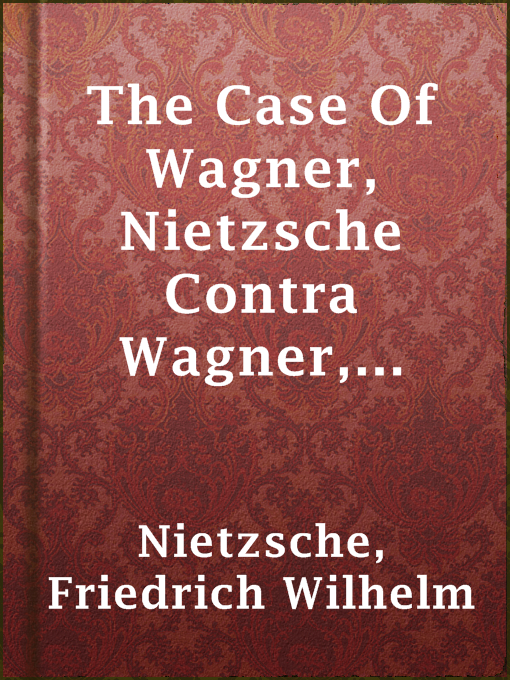 Title details for The Case Of Wagner, Nietzsche Contra Wagner, and Selected Aphorisms. by Friedrich Wilhelm Nietzsche - Available